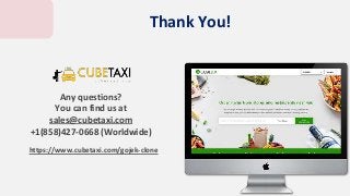 Thank You!
Any questions?
You can find us at
sales@cubetaxi.com
+1(858)427-0668 (Worldwide)
https://www.cubetaxi.com/gojek-clone
 