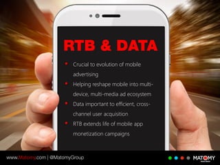 Crucial to evolution of mobile
advertising
Helping reshape mobile into multi-
device, multi-media ad ecosystem
Data important to efficient, cross-
channel user acquisition
RTB extends life of mobile app
monetization campaigns
 