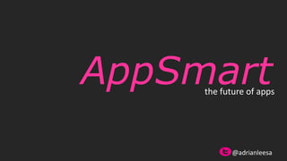 AppSmartthe future of apps
@adrianleesa
 