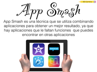 App SmashApp Smash es una técnica que se utiliza combinando
aplicaciones para obtener un mejor resultado, ya que
hay aplicaciones que le faltan funciones que puedes
encontrar en otras aplicaciones
 