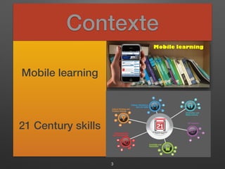 Contexte
Mobile learning
21 Century skills
3
 