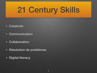 21 Century Skills
• Créativité
• Communication
• Collaboration
• Résolution de problèmes
• Digital literacy
5
 