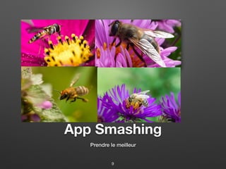 App Smashing
Prendre le meilleur
9
 