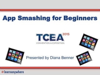 App Smashing for Beginners
Presented by Diana Benner
 