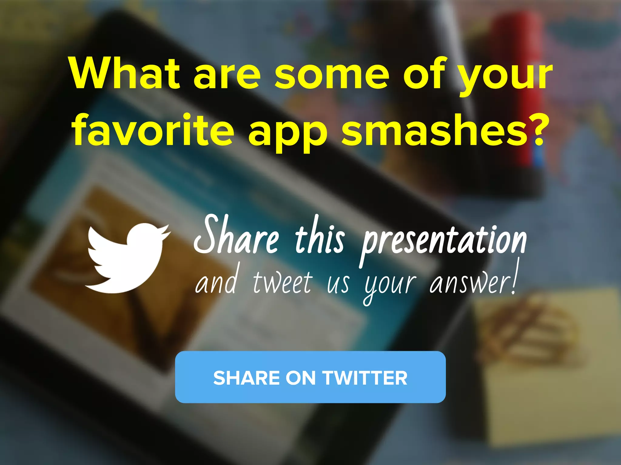 What are some of your
favorite app smashes?
Share this presentation
and tweet us your answer!
SHARE ON TWITTER
 