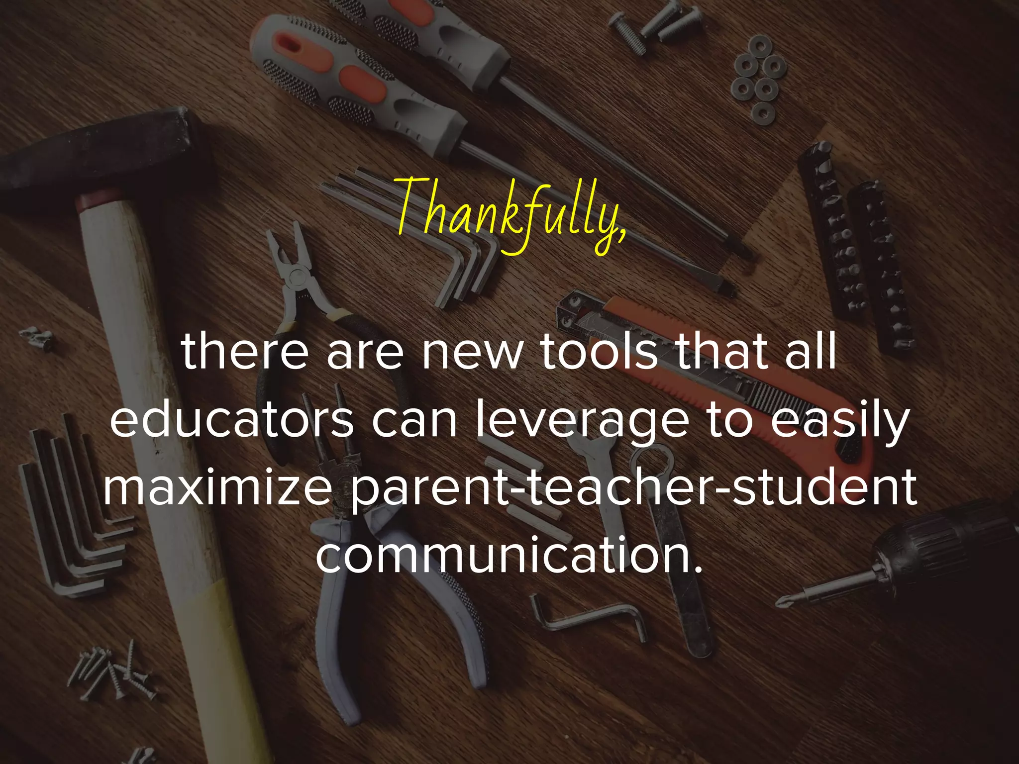 Thankfully,
there are new tools that all
educators can leverage to easily
maximize parent-teacher-student
communication.
 