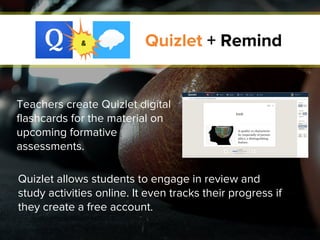 Quizlet + Remind
Quizlet allows students to engage in review and
study activities online. It even tracks their progress if...