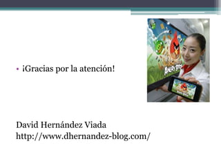 • ¡Gracias por la atención!




David Hernández Viada
http://www.dhernandez-blog.com/
 