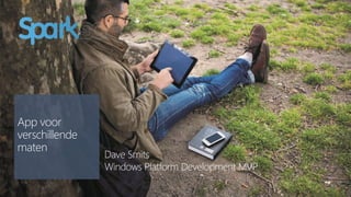 App voor 
verschillende 
maten 
Dave Smits 
Windows Platform Development MVP 
 