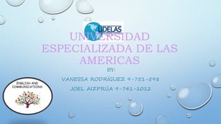 UNIVERSIDAD
ESPECIALIZADA DE LAS
AMERICAS
BY:
VANESSA RODRÍGUEZ 9-751-598
JOEL AIZPRÚA 9-741-1012
 