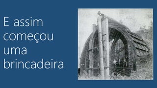 E assim
começou
uma
brincadeira
 