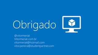 Obrigado
@vitormeriat
Vitormeriat.com.br
vitormeriat@hotmail.com
vitor.pereira@studentpartner.com
 