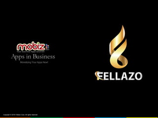 Apps in Business
Monetizing Your Apps Now!
Copyright © 2016 Fellazo Corp. All rights reserved.
 