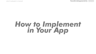 founders@appsocial.lyHOW TO IMPLEMENT IN YOUR APP
How to Implement
in Your App
 