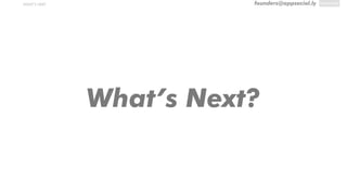 founders@appsocial.lyWHAT’S NEXT
What’s Next?
 