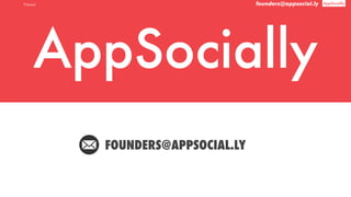 founders@appsocial.ly
AppSocially
founders@appsocial.ly AppSocially
FOUNDERS@APPSOCIAL.LY
Thanks!
 