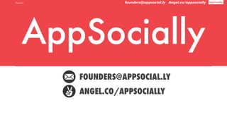 founders@appsocial.ly Angel.co/appsocially
AppSocially
founders@appsocial.ly Angel.co/appsocially AppSocially
FOUNDERS@APPSOCIAL.LY
ANGEL.CO/APPSOCIALLY
Thanks!
 