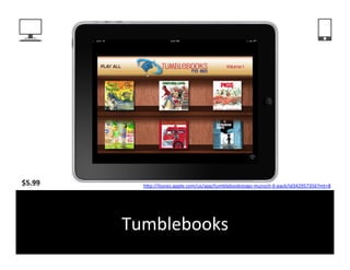 $5.99	
       hFp://itunes.apple.com/us/app/tumblebookstogo-­‐munsch-­‐6-­‐pack/id342957356?mt=8	
  	
  




            Tumblebooks	
  
 