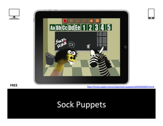 FREE	
                hFp://itunes.apple.com/us/app/sock-­‐puppets/id394504903?mt=8	
  	
  




           Sock	
  Puppets	
  
 