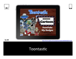 $1.99	
              hFp://itunes.apple.com/us/app/toontas6c/id404693282?mt=8	
  	
  




            Toontas6c	
  
 