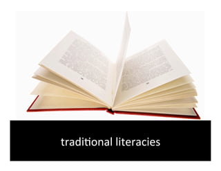 tradi6onal	
  literacies	
  
 