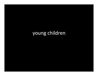 young	
  children	
  
 