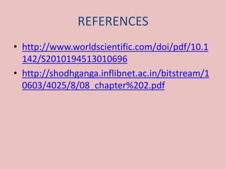 REFERENCES
• http://www.worldscientific.com/doi/pdf/10.1
142/S2010194513010696
• http://shodhganga.inflibnet.ac.in/bitstream/1
0603/4025/8/08_chapter%202.pdf
 