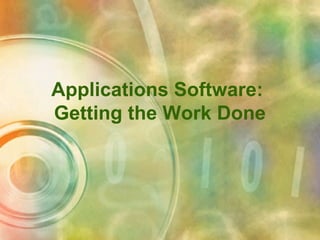 Applications Software:
Getting the Work Done

 