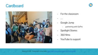 image
- For the classroom
- …
- Google Jump
- partnering with GoPro
- Spotlight Stories
- 360 films
- YouTube to support
Cardboard
Google I/O 2015 - Designing for virtual reality https://www.youtube.com/watch?v=Qwh1LBzz3AU
 