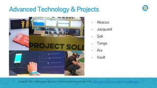 image
- Abacus
- Jacquard
- Soli
- Tango
- Ara
- Vault
Advanced Technology & Projects
Google I/O 2015 - A little badass. Beautiful. Tech and human. Work and love. ATAP. https://www.youtube.com/watch?v=mpbWQbkl8_g
 