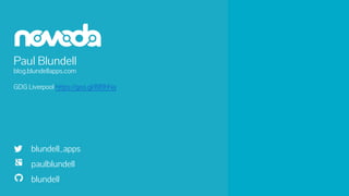 Paul Blundell
blundell_apps
paulblundell
blundell
blog.blundellapps.com
GDG Liverpool https://goo.gl/881hNa
 