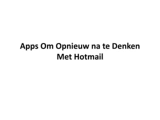 Apps Om Opnieuw na te Denken
Met Hotmail
 