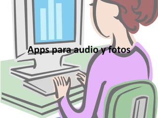 Apps para audio y fotos
 