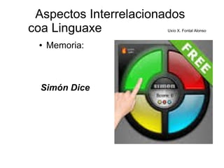 Aspectos Interrelacionados
coa Linguaxe Uxío X. Fontal Alonso
● Memoria:
Simón Dice
 