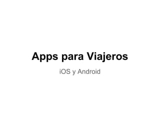 Apps para Viajeros
     iOS y Android
 