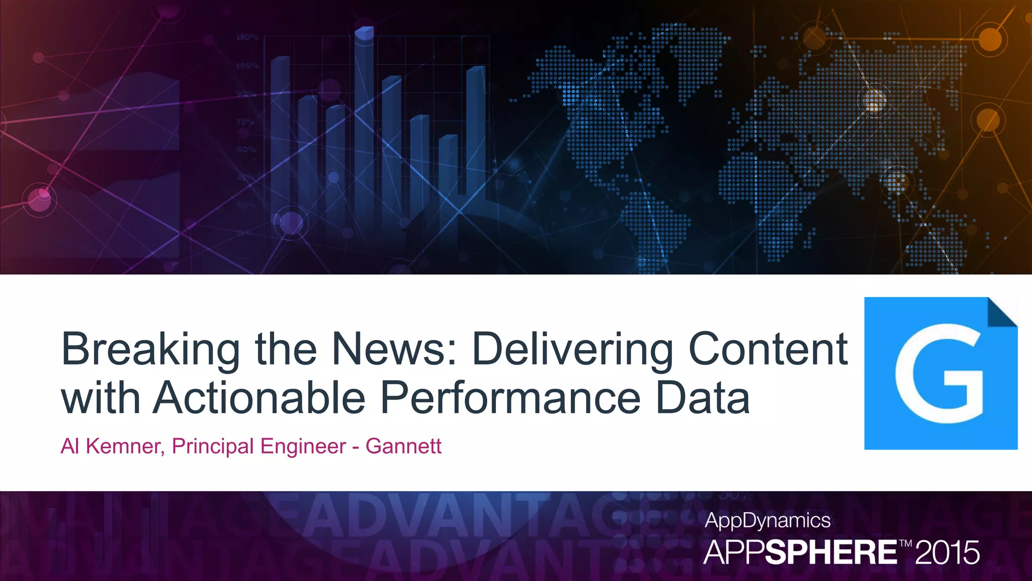 Breaking the News: Delivering Content
with Actionable Performance Data
Al Kemner, Principal Engineer - Gannett
 