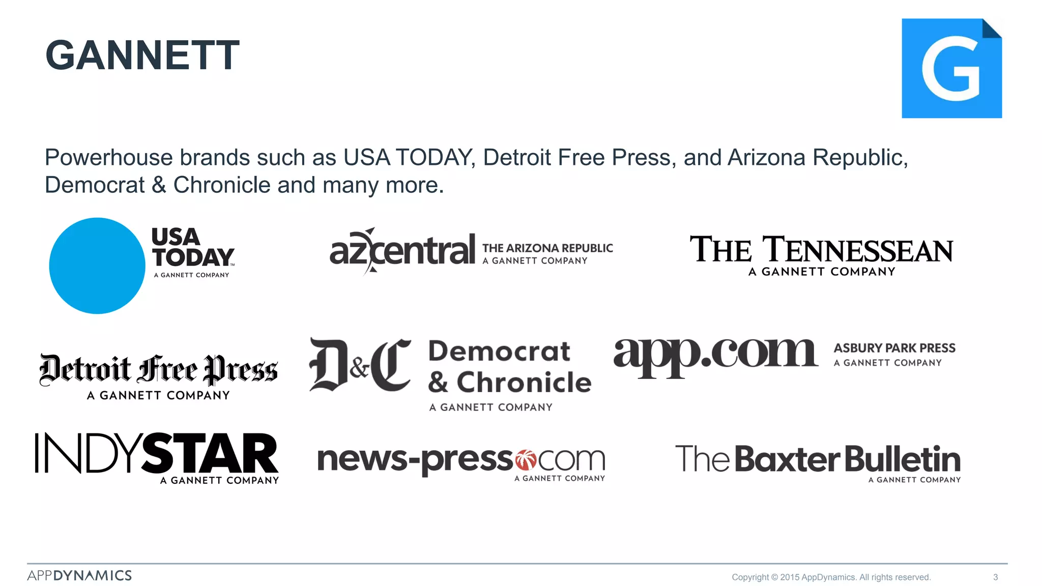GANNETT
Powerhouse brands such as USA TODAY, Detroit Free Press, and Arizona Republic,
Democrat & Chronicle and many more.
Copyright © 2015 AppDynamics. All rights reserved. 3
 