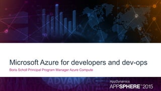 Microsoft Azure for developers and dev-ops
Boris Scholl Principal Program Manager Azure Compute
 