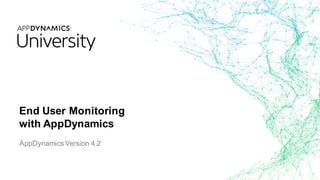 End User Monitoring
with AppDynamics
AppDynamics Version 4.2
 
