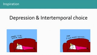 Inspiration
Depression & Intertemporal choice
 
