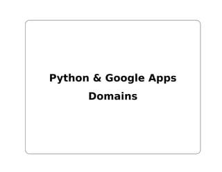Python & Google Apps
      Domains
 