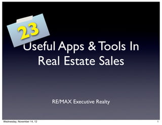 2 3
              Useful Apps & Tools In
                Real Estate Sales

                             RE/MAX Executive Realty


Wednesday, November 14, 12                             1
 