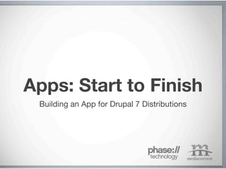 Apps: Start to Finish
 Building an App for Drupal 7 Distributions
 