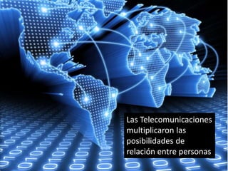 Las Telecomunicaciones
multiplicaron las
posibilidades de
relación entre personas