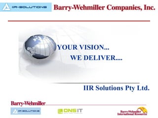 YOUR VISION...
   WE DELIVER....



       IIR Solutions Pty Ltd.
 