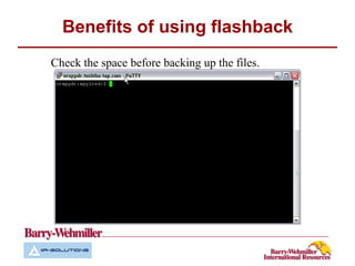 Benefits of using flashback
Check the space before backing up the files.
 