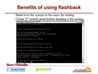 Benefits of using flashback
Hand over the system to the users for testing.
Create 2nd restore point before handing it for testing.
 
