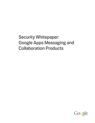 Security Whitepaper:
Google Apps Messaging and
Collaboration Products
 