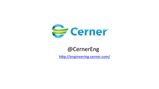 @CernerEng	
  
hjp://engineering.cerner.com/	
  
 