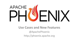 Use Cases and New Features
@ApachePhoenix
http://phoenix.apache.org
V5
 
